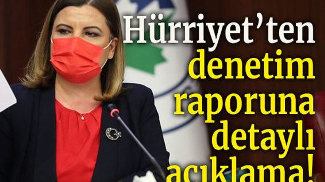 Hürriyet’ten denetim raporuna detaylı açıklama!